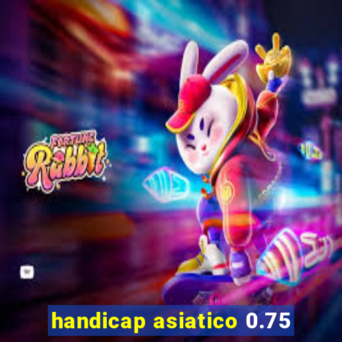 handicap asiatico 0.75